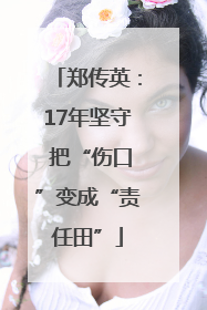 郑传英：17年坚守 把“伤口”变成“责任田”